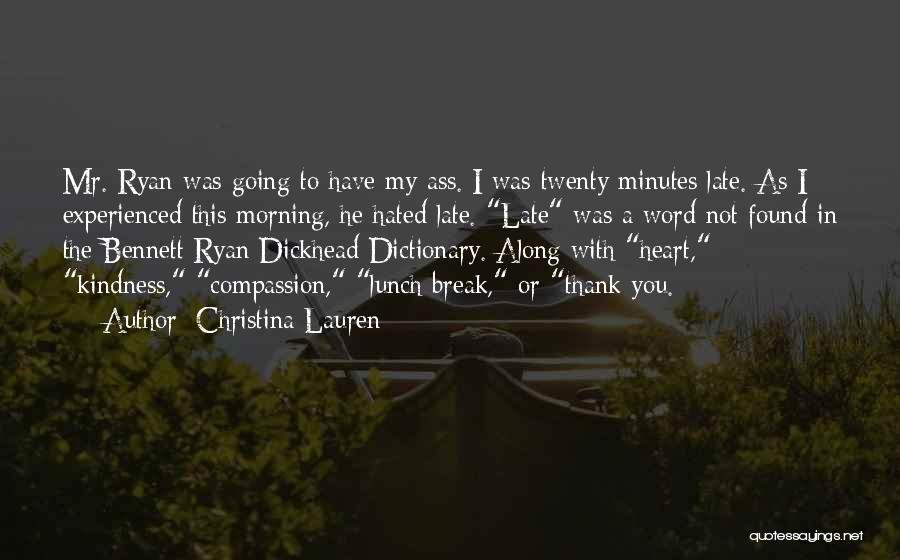 Christina Lauren Quotes: Mr. Ryan Was Going To Have My Ass. I Was Twenty Minutes Late. As I Experienced This Morning, He Hated