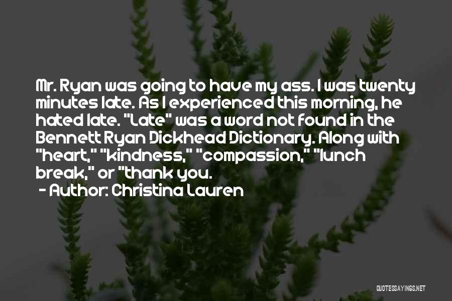 Christina Lauren Quotes: Mr. Ryan Was Going To Have My Ass. I Was Twenty Minutes Late. As I Experienced This Morning, He Hated