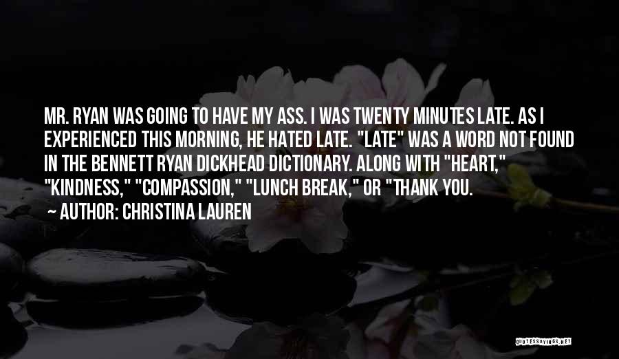 Christina Lauren Quotes: Mr. Ryan Was Going To Have My Ass. I Was Twenty Minutes Late. As I Experienced This Morning, He Hated