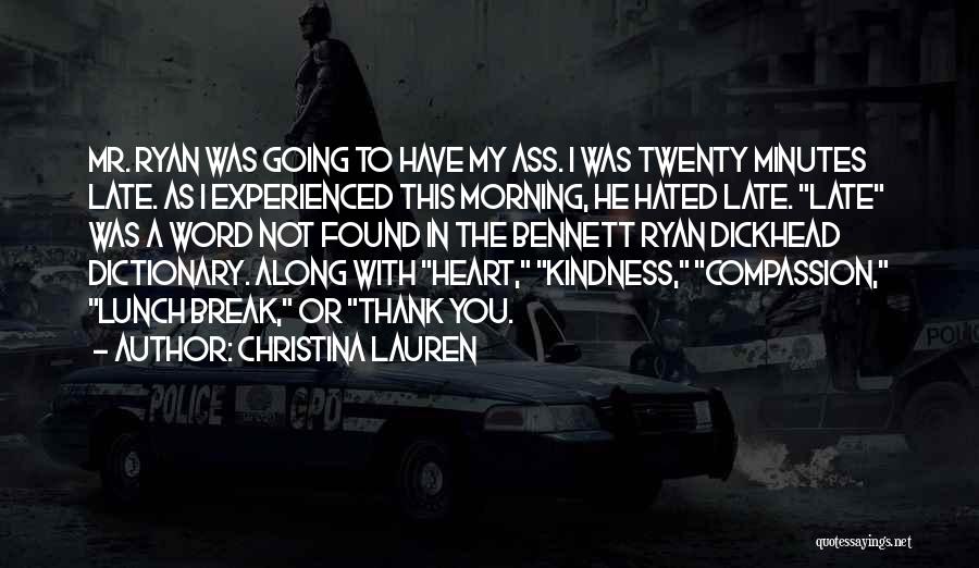 Christina Lauren Quotes: Mr. Ryan Was Going To Have My Ass. I Was Twenty Minutes Late. As I Experienced This Morning, He Hated