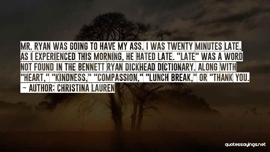 Christina Lauren Quotes: Mr. Ryan Was Going To Have My Ass. I Was Twenty Minutes Late. As I Experienced This Morning, He Hated
