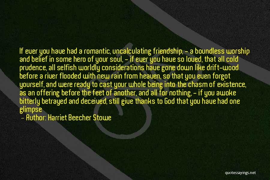 Harriet Beecher Stowe Quotes: If Ever You Have Had A Romantic, Uncalculating Friendship, - A Boundless Worship And Belief In Some Hero Of Your