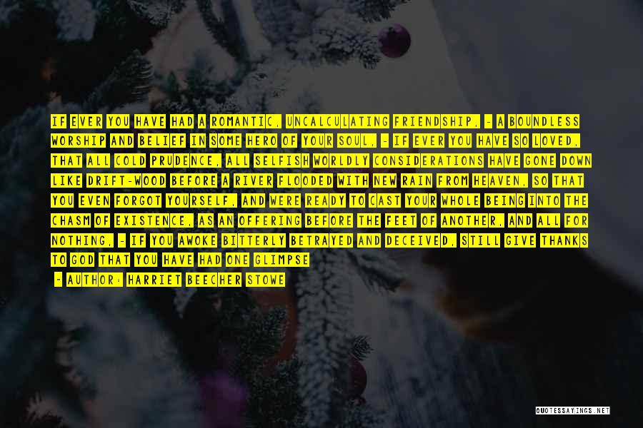 Harriet Beecher Stowe Quotes: If Ever You Have Had A Romantic, Uncalculating Friendship, - A Boundless Worship And Belief In Some Hero Of Your