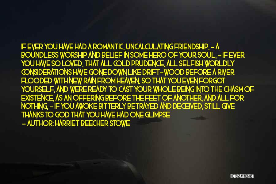 Harriet Beecher Stowe Quotes: If Ever You Have Had A Romantic, Uncalculating Friendship, - A Boundless Worship And Belief In Some Hero Of Your