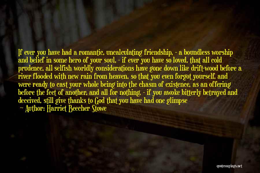 Harriet Beecher Stowe Quotes: If Ever You Have Had A Romantic, Uncalculating Friendship, - A Boundless Worship And Belief In Some Hero Of Your