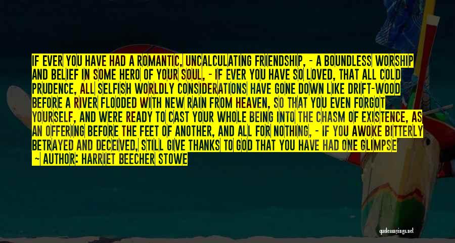 Harriet Beecher Stowe Quotes: If Ever You Have Had A Romantic, Uncalculating Friendship, - A Boundless Worship And Belief In Some Hero Of Your