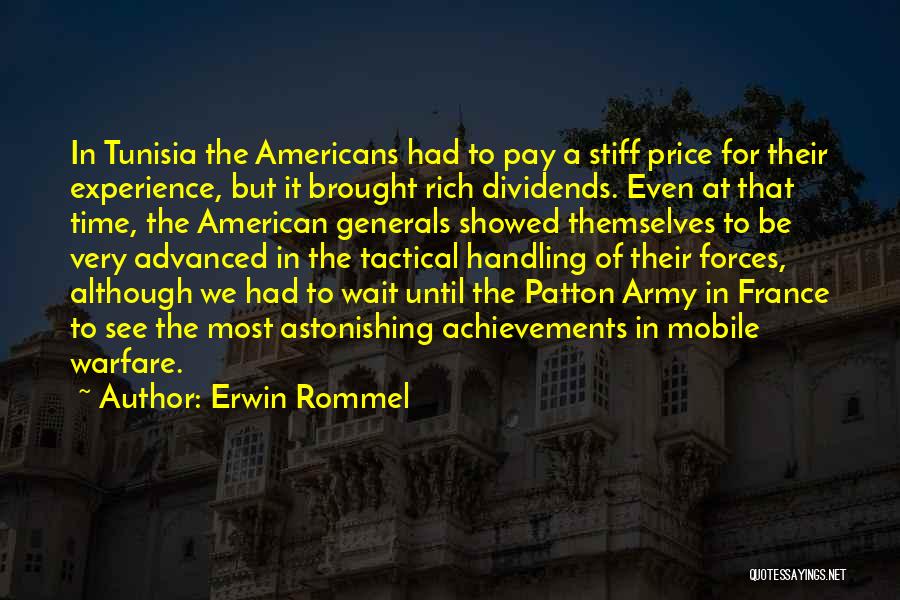 Erwin Rommel Quotes: In Tunisia The Americans Had To Pay A Stiff Price For Their Experience, But It Brought Rich Dividends. Even At