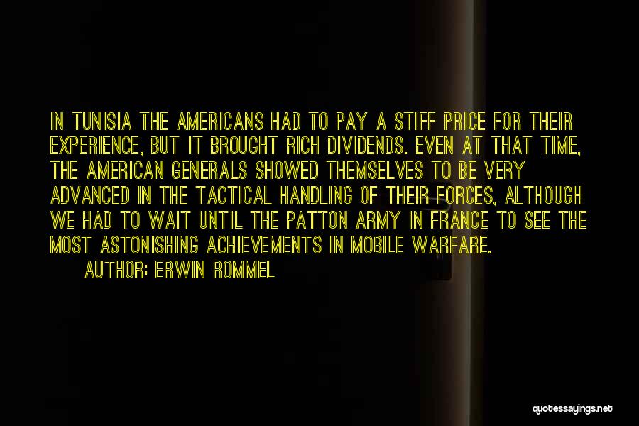 Erwin Rommel Quotes: In Tunisia The Americans Had To Pay A Stiff Price For Their Experience, But It Brought Rich Dividends. Even At