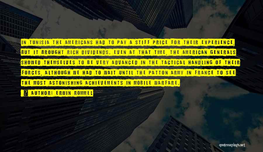 Erwin Rommel Quotes: In Tunisia The Americans Had To Pay A Stiff Price For Their Experience, But It Brought Rich Dividends. Even At
