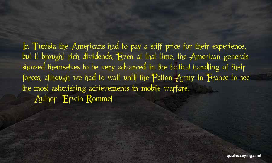 Erwin Rommel Quotes: In Tunisia The Americans Had To Pay A Stiff Price For Their Experience, But It Brought Rich Dividends. Even At