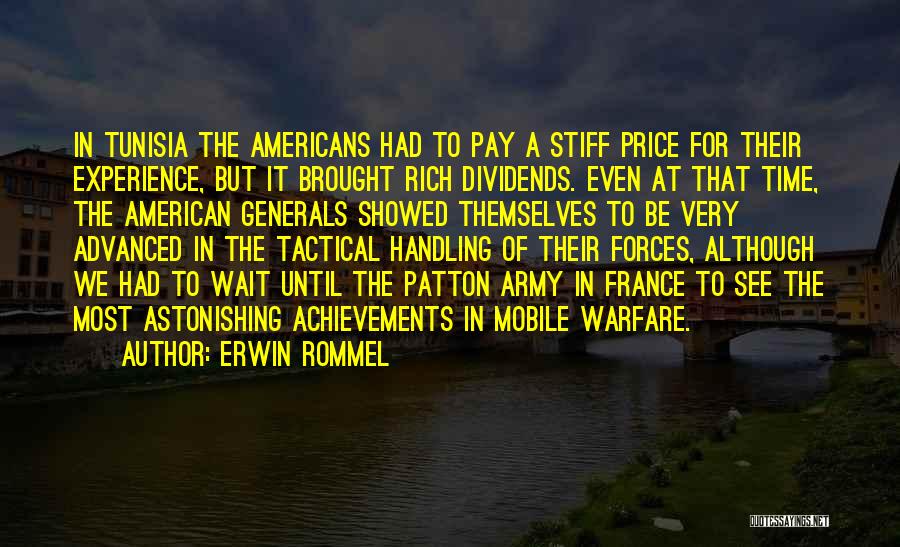 Erwin Rommel Quotes: In Tunisia The Americans Had To Pay A Stiff Price For Their Experience, But It Brought Rich Dividends. Even At