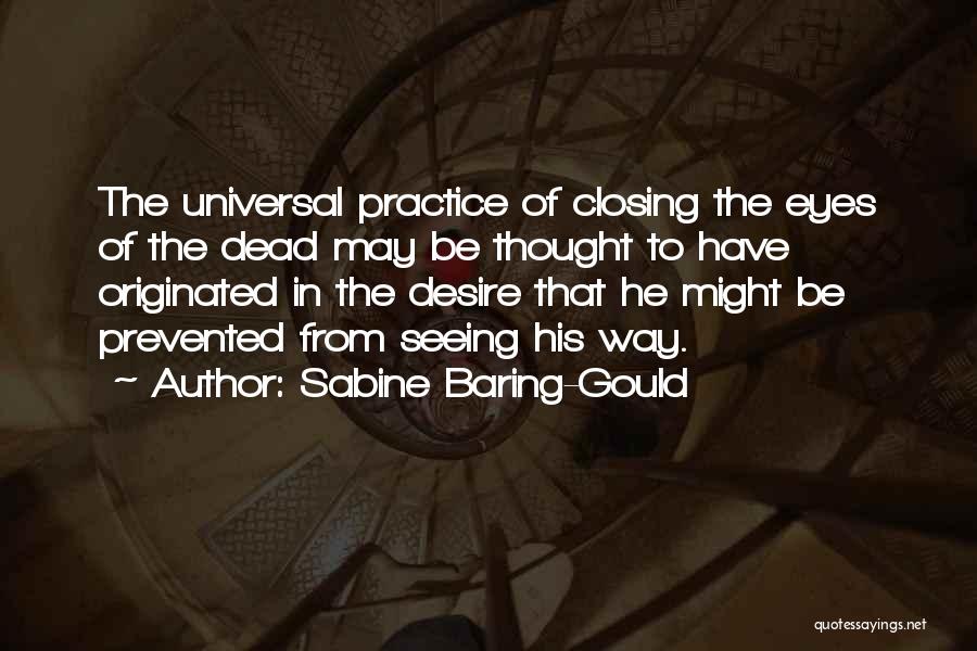 Sabine Baring-Gould Quotes: The Universal Practice Of Closing The Eyes Of The Dead May Be Thought To Have Originated In The Desire That