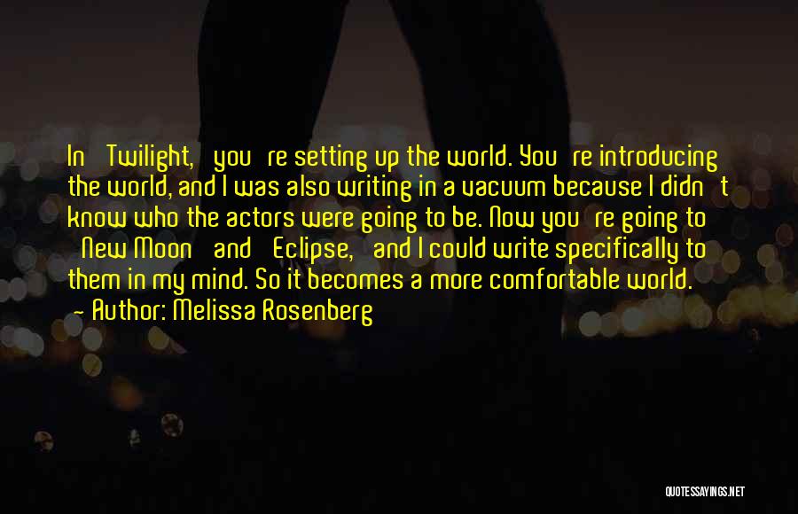 Melissa Rosenberg Quotes: In 'twilight,' You're Setting Up The World. You're Introducing The World, And I Was Also Writing In A Vacuum Because