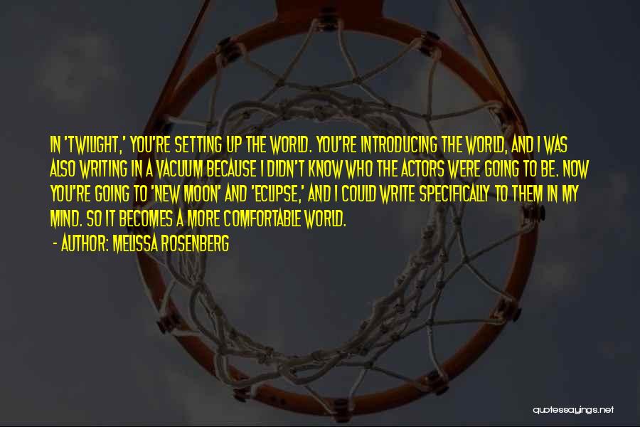 Melissa Rosenberg Quotes: In 'twilight,' You're Setting Up The World. You're Introducing The World, And I Was Also Writing In A Vacuum Because