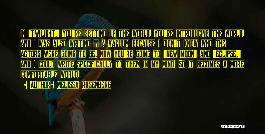 Melissa Rosenberg Quotes: In 'twilight,' You're Setting Up The World. You're Introducing The World, And I Was Also Writing In A Vacuum Because