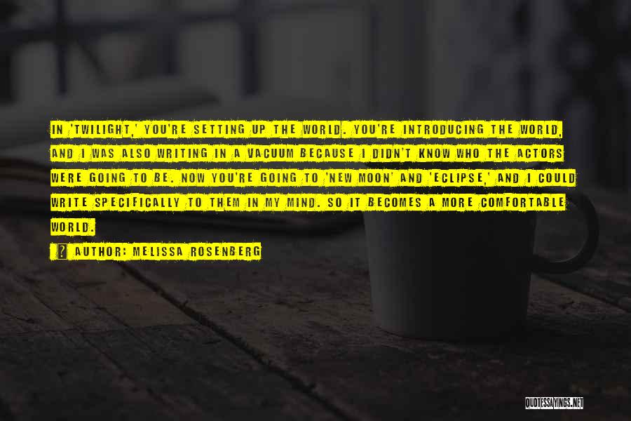 Melissa Rosenberg Quotes: In 'twilight,' You're Setting Up The World. You're Introducing The World, And I Was Also Writing In A Vacuum Because