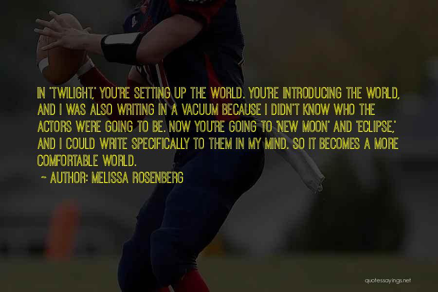 Melissa Rosenberg Quotes: In 'twilight,' You're Setting Up The World. You're Introducing The World, And I Was Also Writing In A Vacuum Because