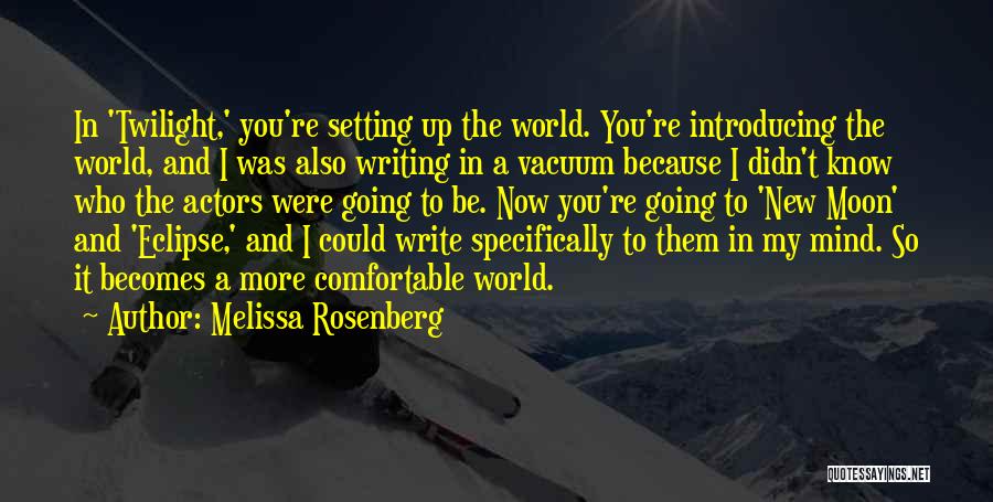 Melissa Rosenberg Quotes: In 'twilight,' You're Setting Up The World. You're Introducing The World, And I Was Also Writing In A Vacuum Because