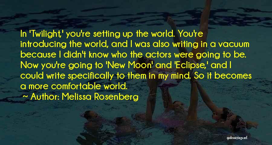 Melissa Rosenberg Quotes: In 'twilight,' You're Setting Up The World. You're Introducing The World, And I Was Also Writing In A Vacuum Because