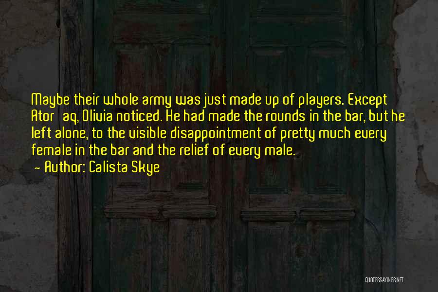 Calista Skye Quotes: Maybe Their Whole Army Was Just Made Up Of Players. Except Ator'aq, Olivia Noticed. He Had Made The Rounds In