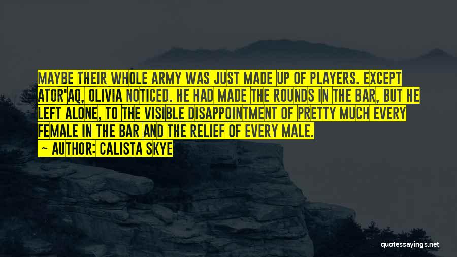 Calista Skye Quotes: Maybe Their Whole Army Was Just Made Up Of Players. Except Ator'aq, Olivia Noticed. He Had Made The Rounds In