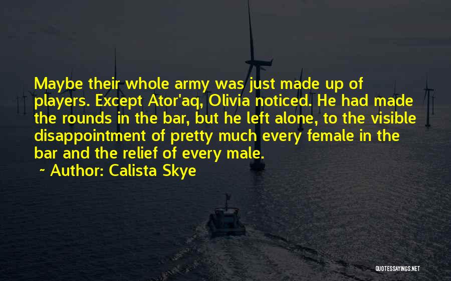 Calista Skye Quotes: Maybe Their Whole Army Was Just Made Up Of Players. Except Ator'aq, Olivia Noticed. He Had Made The Rounds In