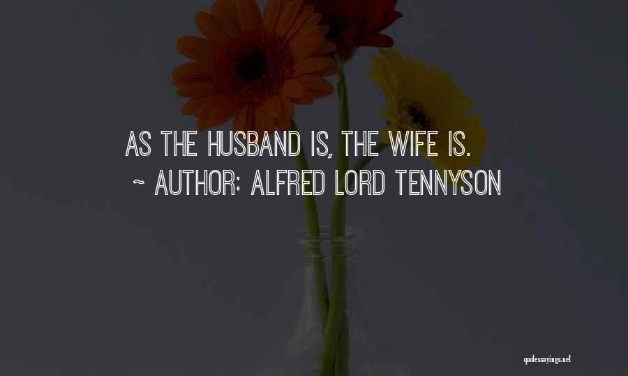 Alfred Lord Tennyson Quotes: As The Husband Is, The Wife Is.