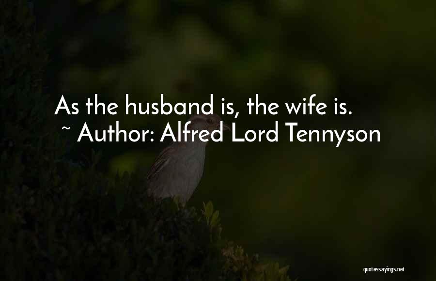 Alfred Lord Tennyson Quotes: As The Husband Is, The Wife Is.