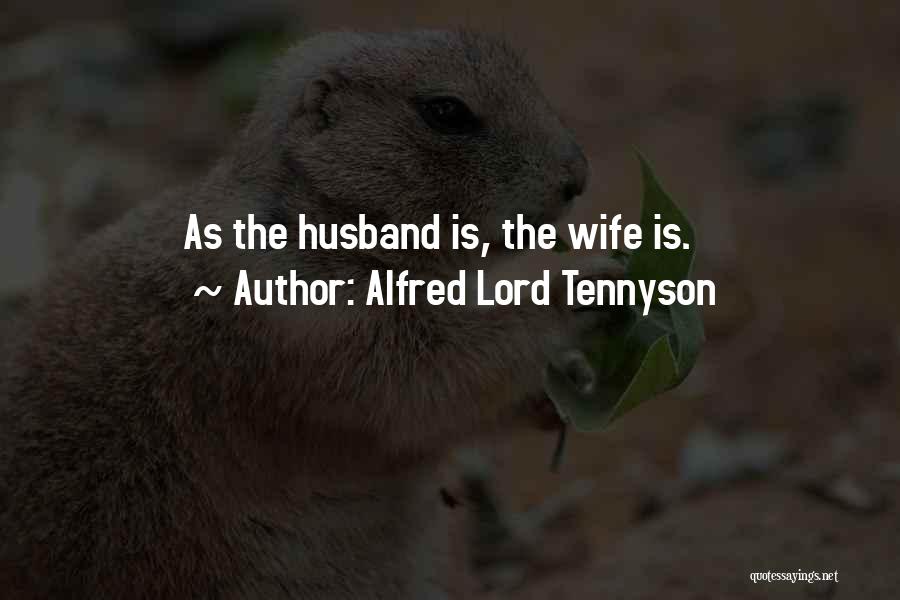 Alfred Lord Tennyson Quotes: As The Husband Is, The Wife Is.