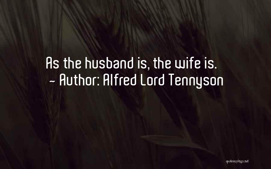 Alfred Lord Tennyson Quotes: As The Husband Is, The Wife Is.