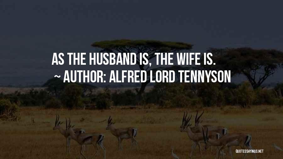 Alfred Lord Tennyson Quotes: As The Husband Is, The Wife Is.
