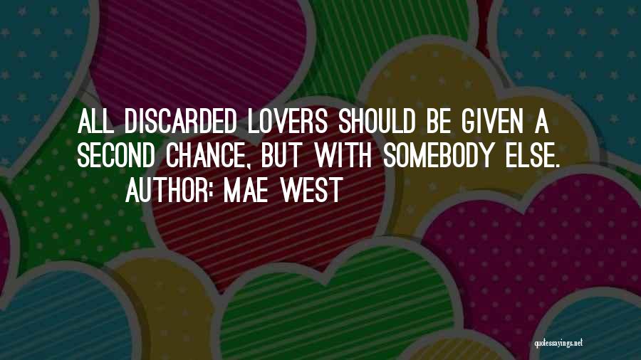 Mae West Quotes: All Discarded Lovers Should Be Given A Second Chance, But With Somebody Else.