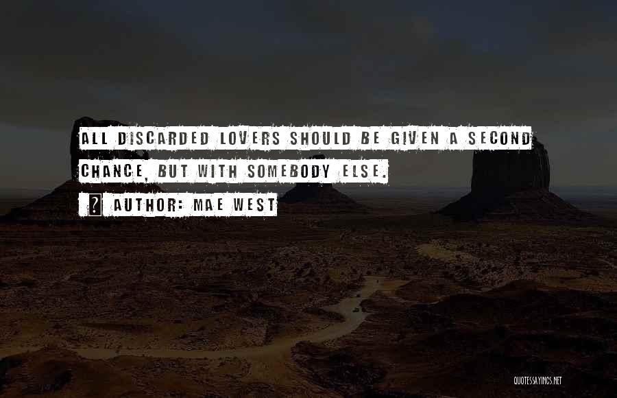 Mae West Quotes: All Discarded Lovers Should Be Given A Second Chance, But With Somebody Else.