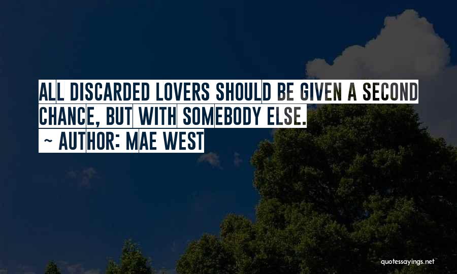 Mae West Quotes: All Discarded Lovers Should Be Given A Second Chance, But With Somebody Else.