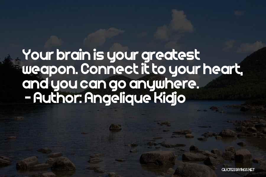 Angelique Kidjo Quotes: Your Brain Is Your Greatest Weapon. Connect It To Your Heart, And You Can Go Anywhere.