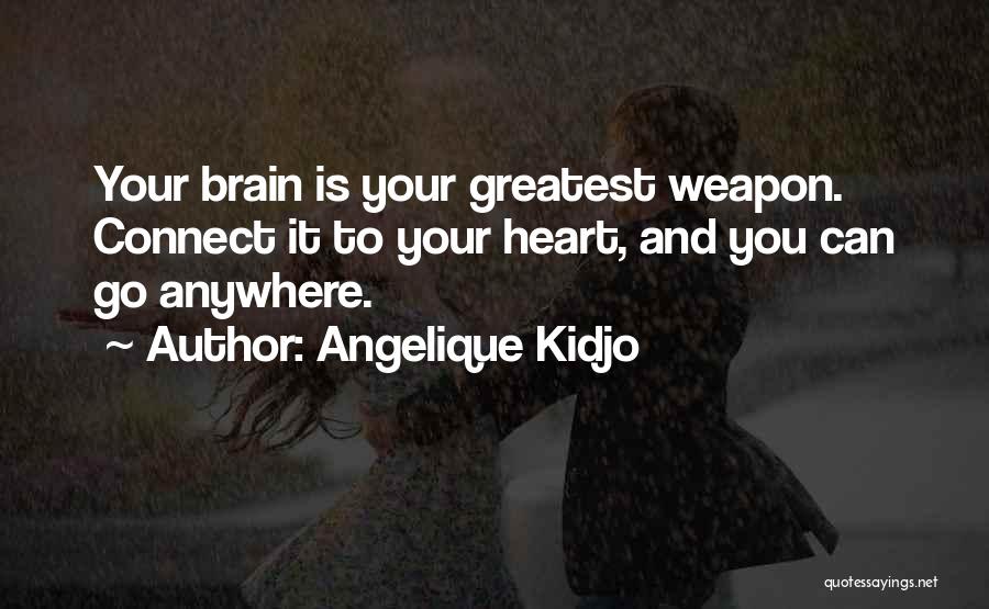 Angelique Kidjo Quotes: Your Brain Is Your Greatest Weapon. Connect It To Your Heart, And You Can Go Anywhere.