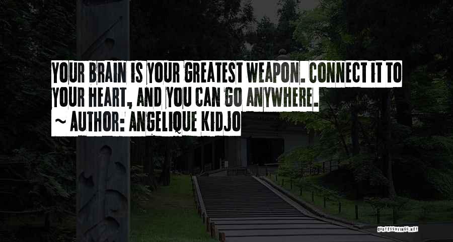 Angelique Kidjo Quotes: Your Brain Is Your Greatest Weapon. Connect It To Your Heart, And You Can Go Anywhere.