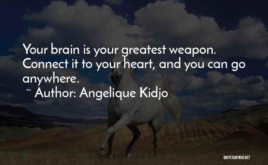 Angelique Kidjo Quotes: Your Brain Is Your Greatest Weapon. Connect It To Your Heart, And You Can Go Anywhere.