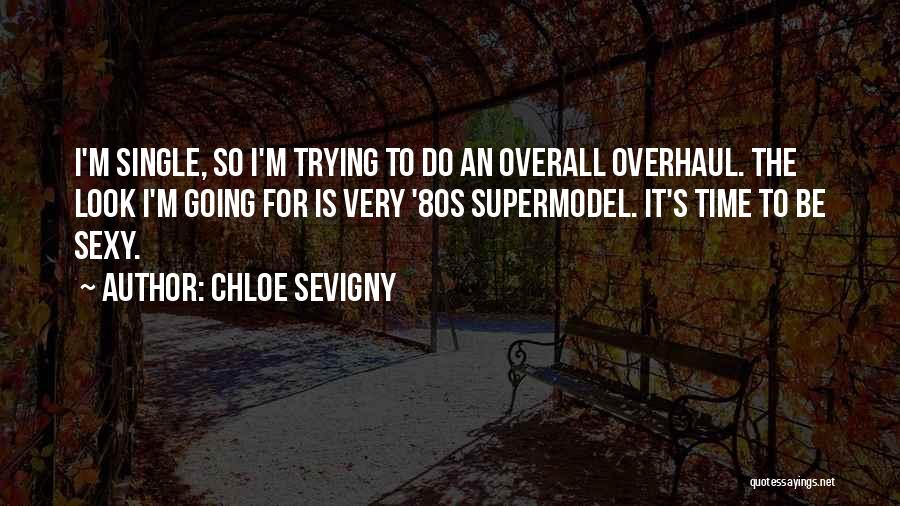 Chloe Sevigny Quotes: I'm Single, So I'm Trying To Do An Overall Overhaul. The Look I'm Going For Is Very '80s Supermodel. It's