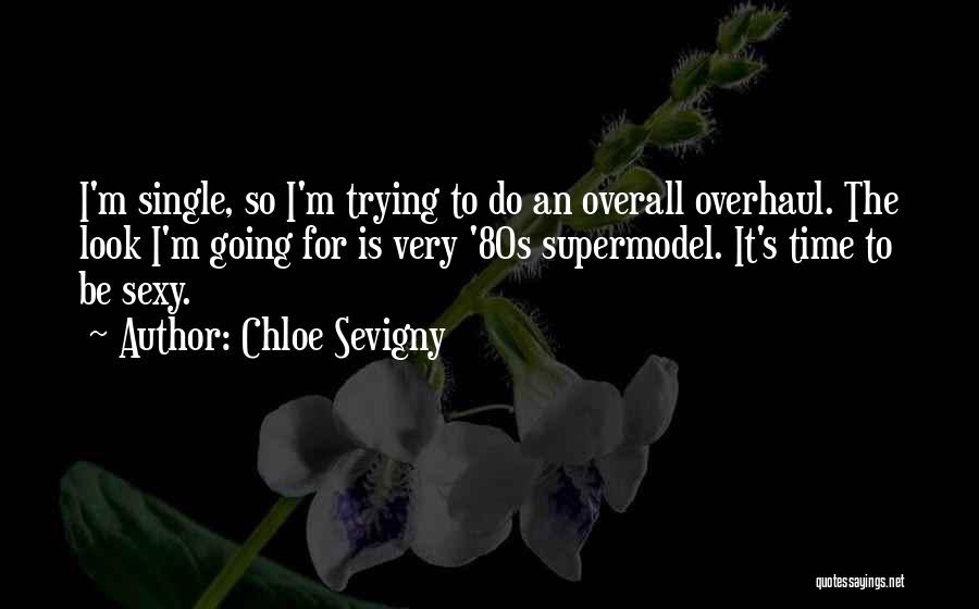 Chloe Sevigny Quotes: I'm Single, So I'm Trying To Do An Overall Overhaul. The Look I'm Going For Is Very '80s Supermodel. It's