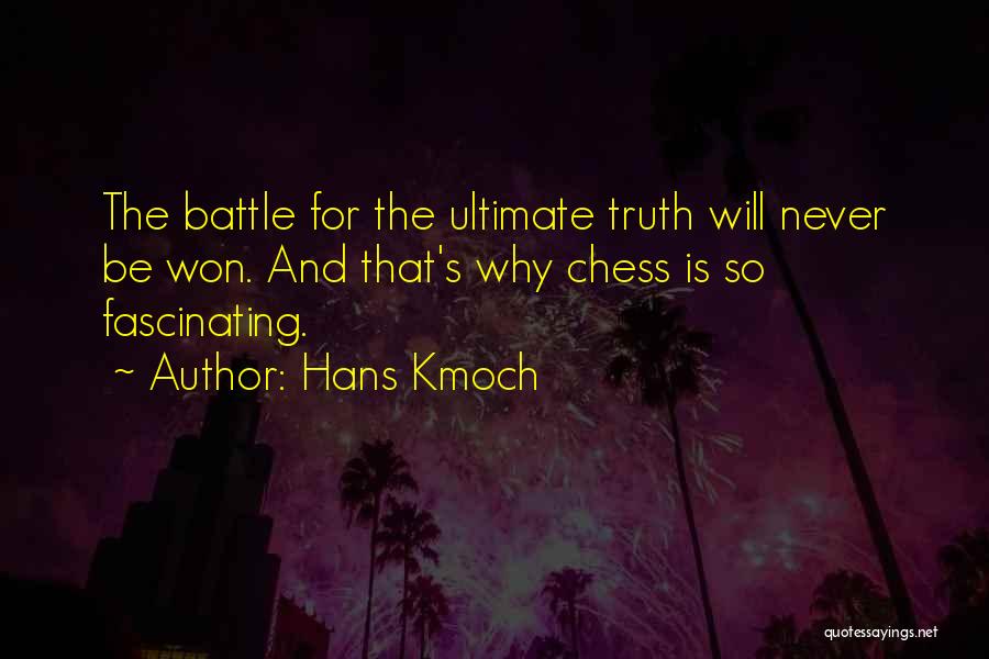 Hans Kmoch Quotes: The Battle For The Ultimate Truth Will Never Be Won. And That's Why Chess Is So Fascinating.