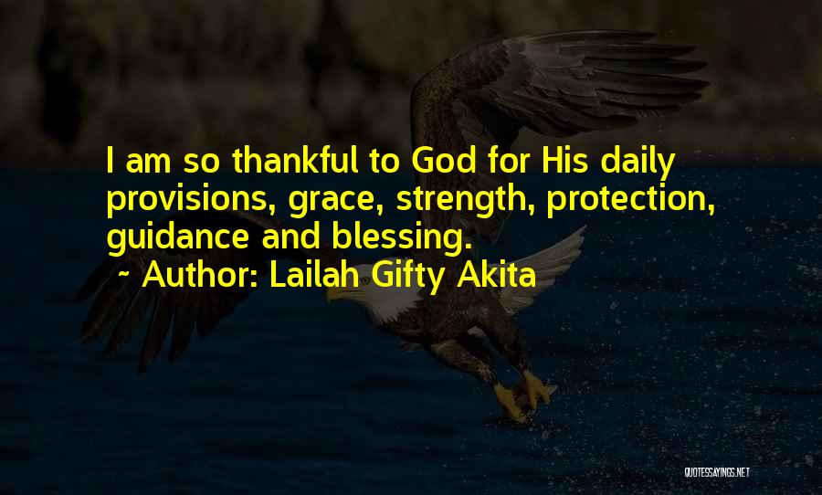 Lailah Gifty Akita Quotes: I Am So Thankful To God For His Daily Provisions, Grace, Strength, Protection, Guidance And Blessing.