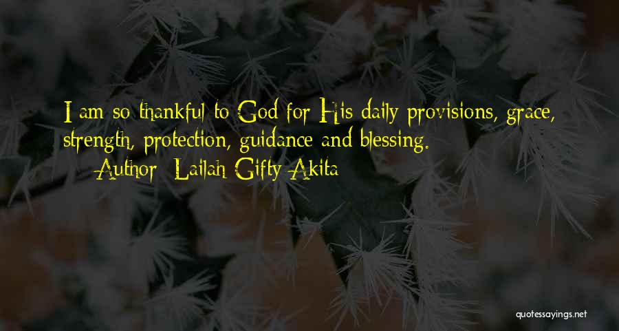 Lailah Gifty Akita Quotes: I Am So Thankful To God For His Daily Provisions, Grace, Strength, Protection, Guidance And Blessing.