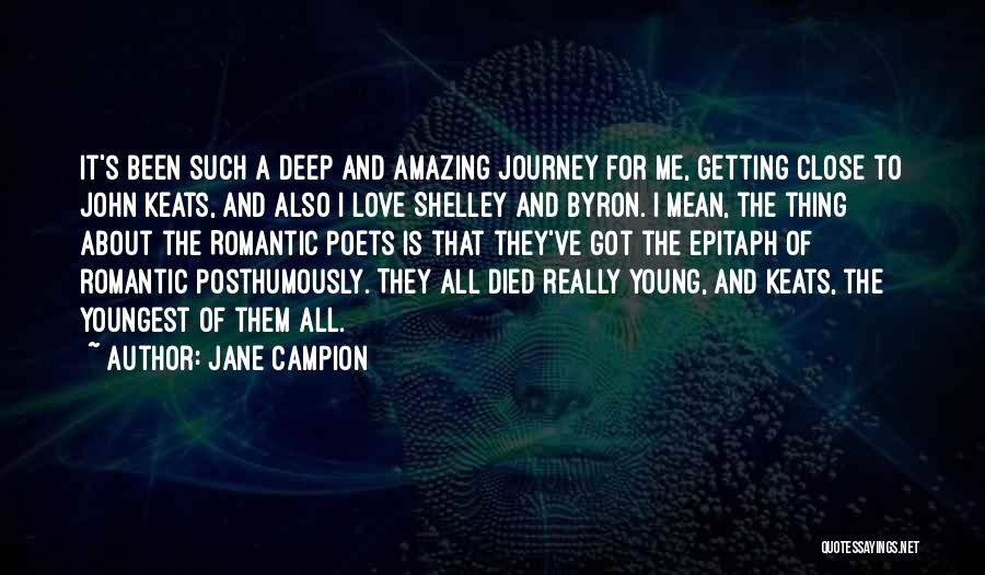 Jane Campion Quotes: It's Been Such A Deep And Amazing Journey For Me, Getting Close To John Keats, And Also I Love Shelley