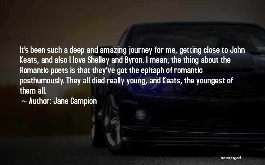 Jane Campion Quotes: It's Been Such A Deep And Amazing Journey For Me, Getting Close To John Keats, And Also I Love Shelley