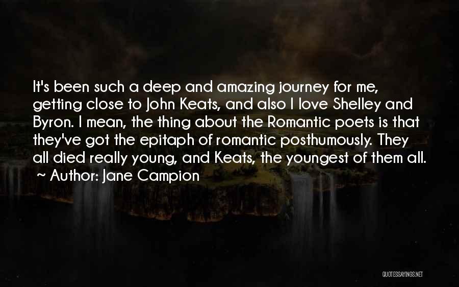 Jane Campion Quotes: It's Been Such A Deep And Amazing Journey For Me, Getting Close To John Keats, And Also I Love Shelley