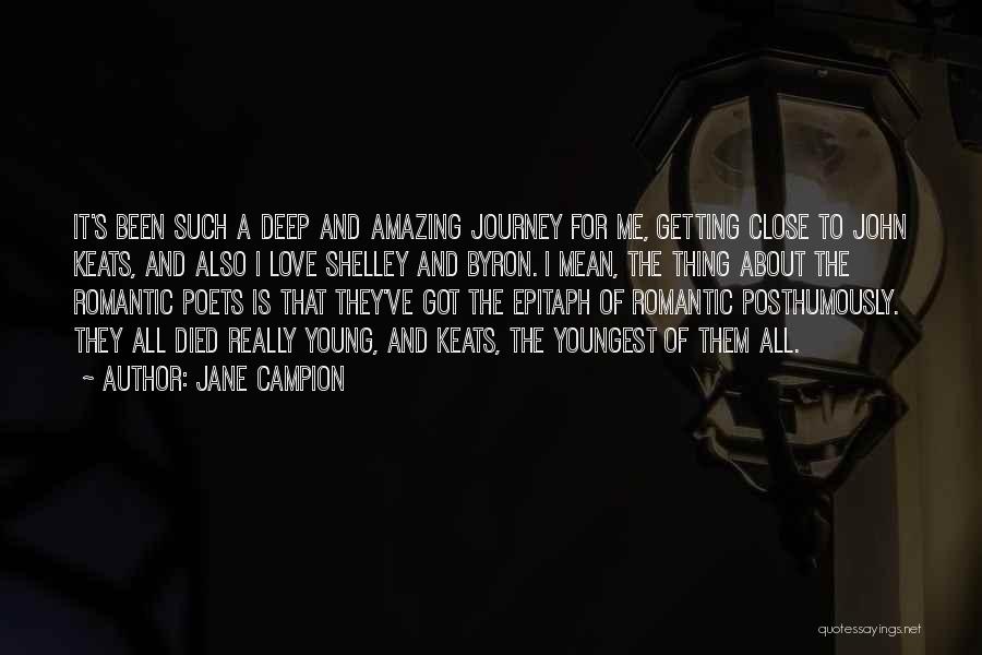 Jane Campion Quotes: It's Been Such A Deep And Amazing Journey For Me, Getting Close To John Keats, And Also I Love Shelley