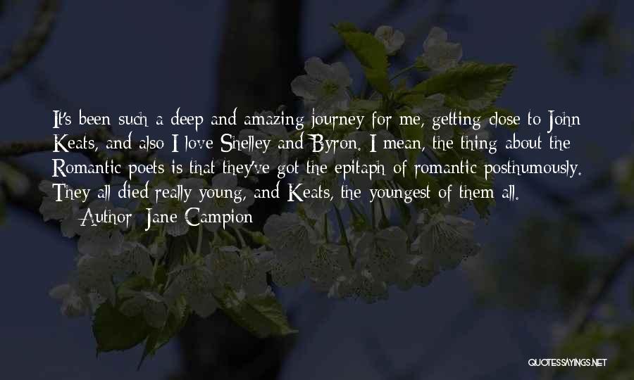 Jane Campion Quotes: It's Been Such A Deep And Amazing Journey For Me, Getting Close To John Keats, And Also I Love Shelley