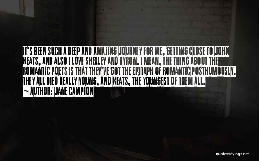 Jane Campion Quotes: It's Been Such A Deep And Amazing Journey For Me, Getting Close To John Keats, And Also I Love Shelley