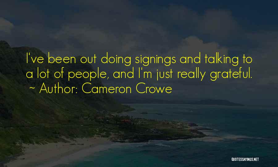 Cameron Crowe Quotes: I've Been Out Doing Signings And Talking To A Lot Of People, And I'm Just Really Grateful.